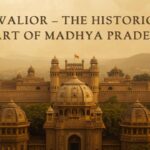 Gwalior – The Historic Heart of Madhya Pradesh