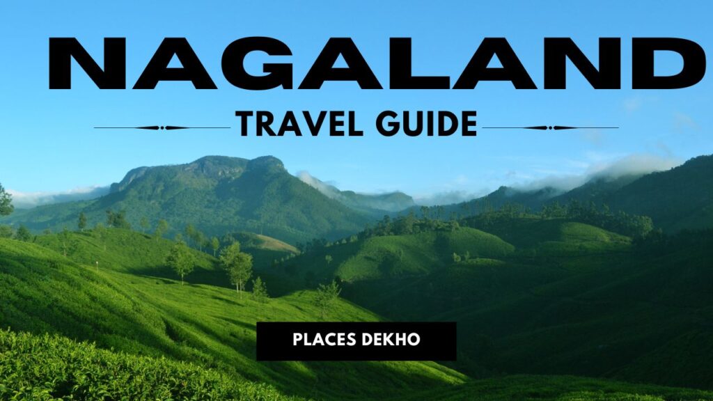 Nagaland Travel Guide — Explore the Land of Festivals, Tribes & Natural Beauty