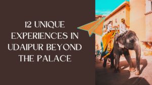 12 Unique Experiences in Udaipur Beyond the Palace