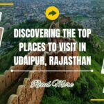 Discovering the Top Places to Visit in Udaipur, Rajasthan