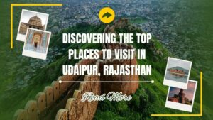 Discovering the Top Places to Visit in Udaipur, Rajasthan