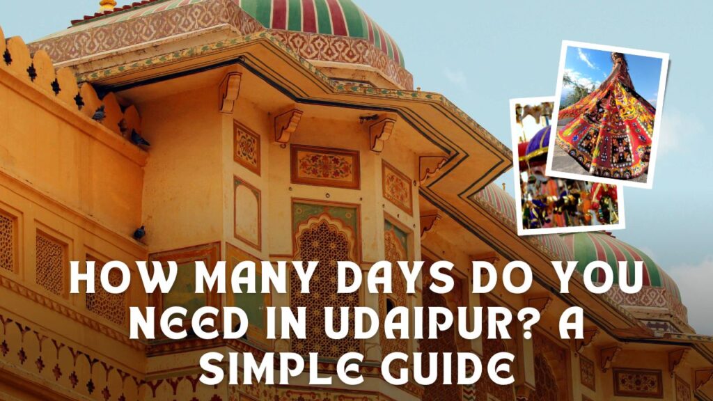 How Many Days Do You Need in Udaipur? A Simple Guide