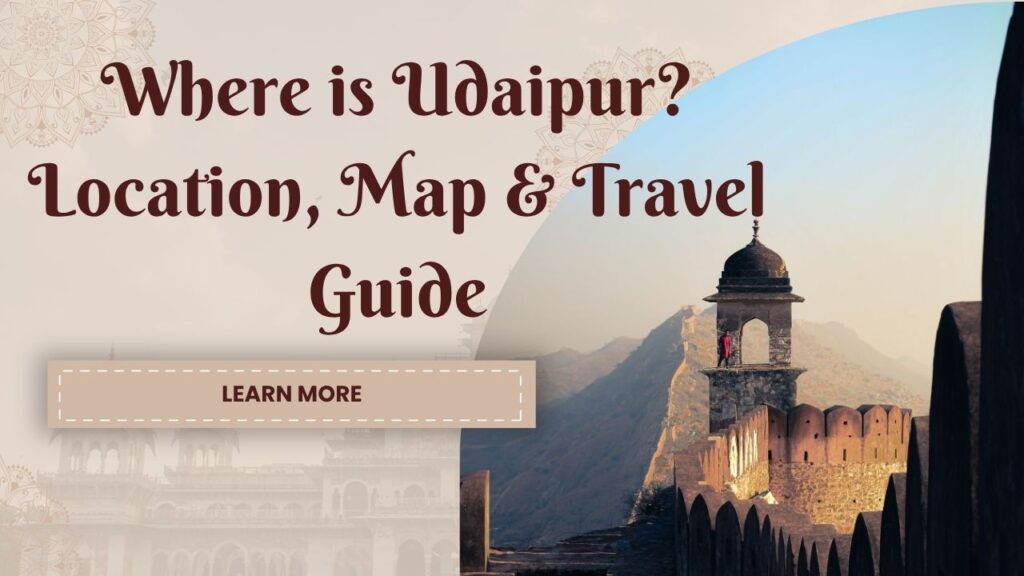 Where is Udaipur? Location, Map & Travel Guide