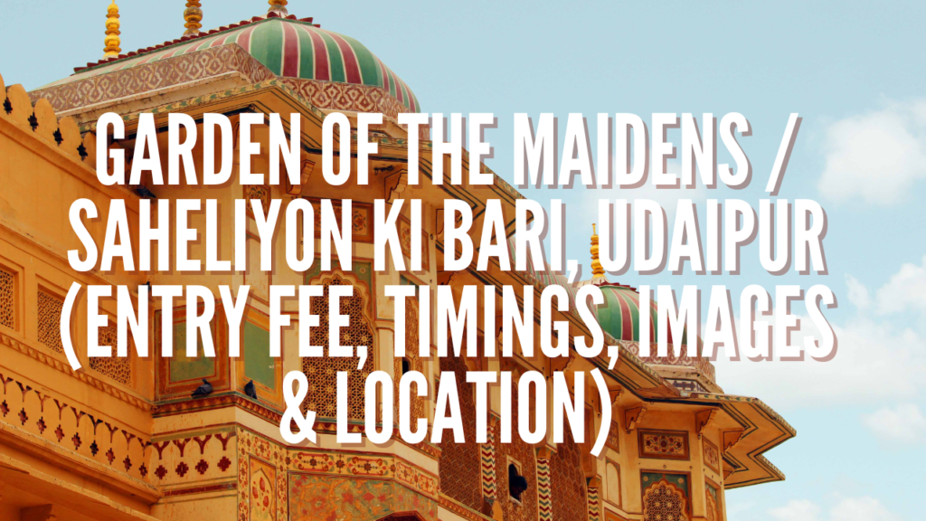 Garden of the Maidens / Saheliyon Ki Bari, Udaipur (Entry Fee, Timings, Images & Location)