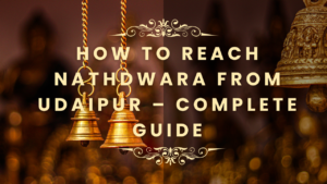How to Reach Nathdwara from Udaipur – Complete Guide